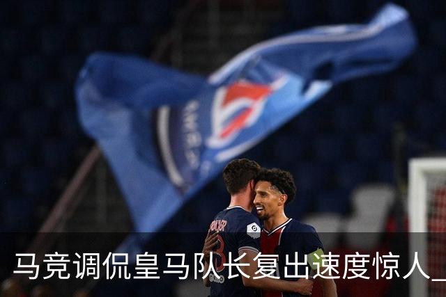 马竞调侃皇马队长复出速度惊人 医学界都被打脸了